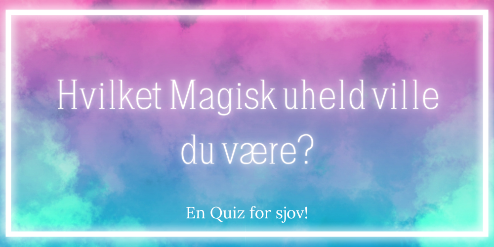 Hvilket Magisk Uheld er du?