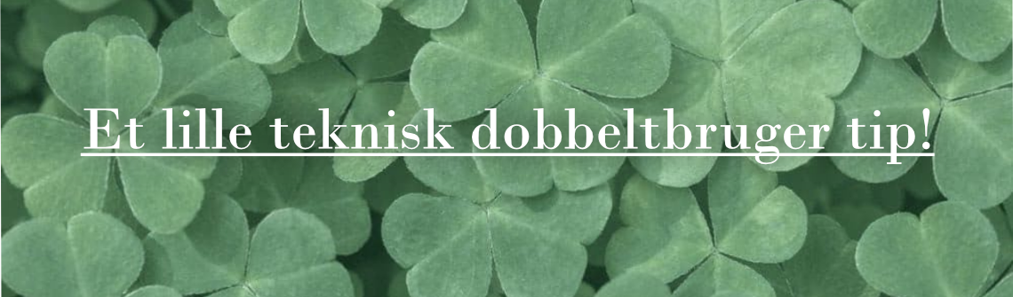 Et lille teknisk dobbeltbruger tip!