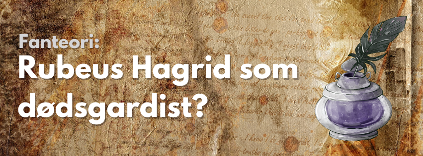 Fanteori: Kunne Rubeus Hagrid i virkeligheden være Dødsgardist?