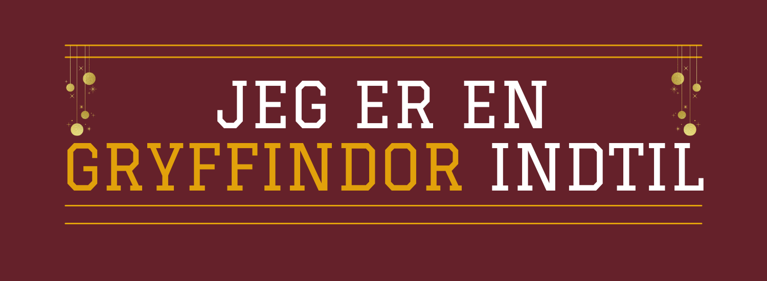 Jeg er en Gryffindor indtil..