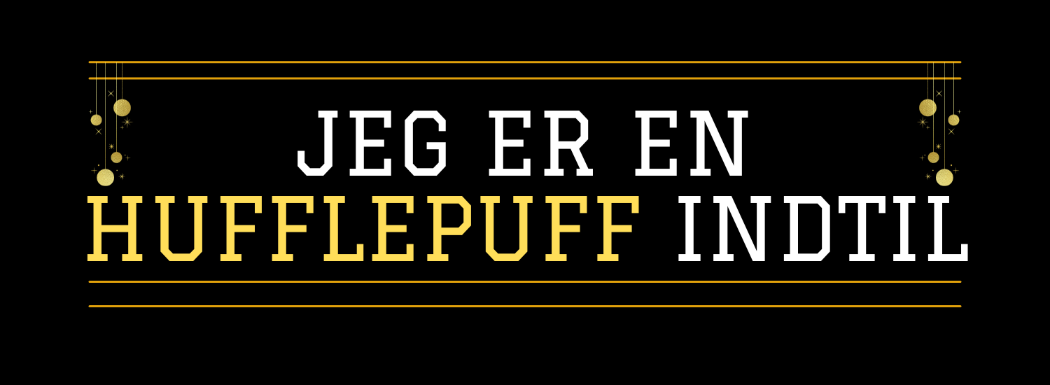 Jeg er en Hufflepuff indtil..