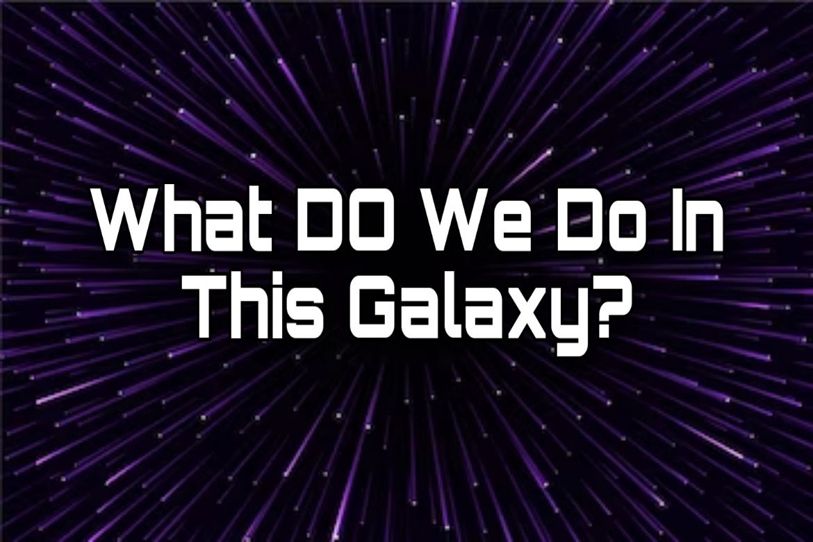 What DO We Do In This Galaxy- Vol.1