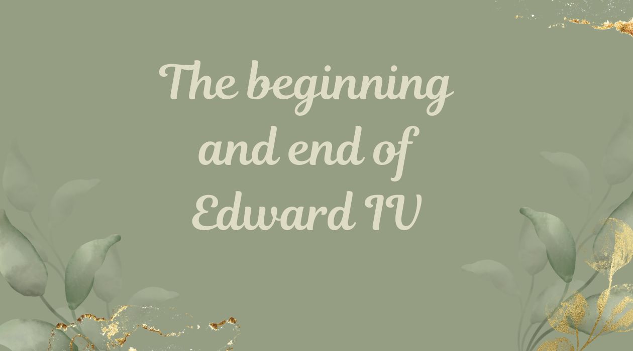 The Beginning and End of Edward IV