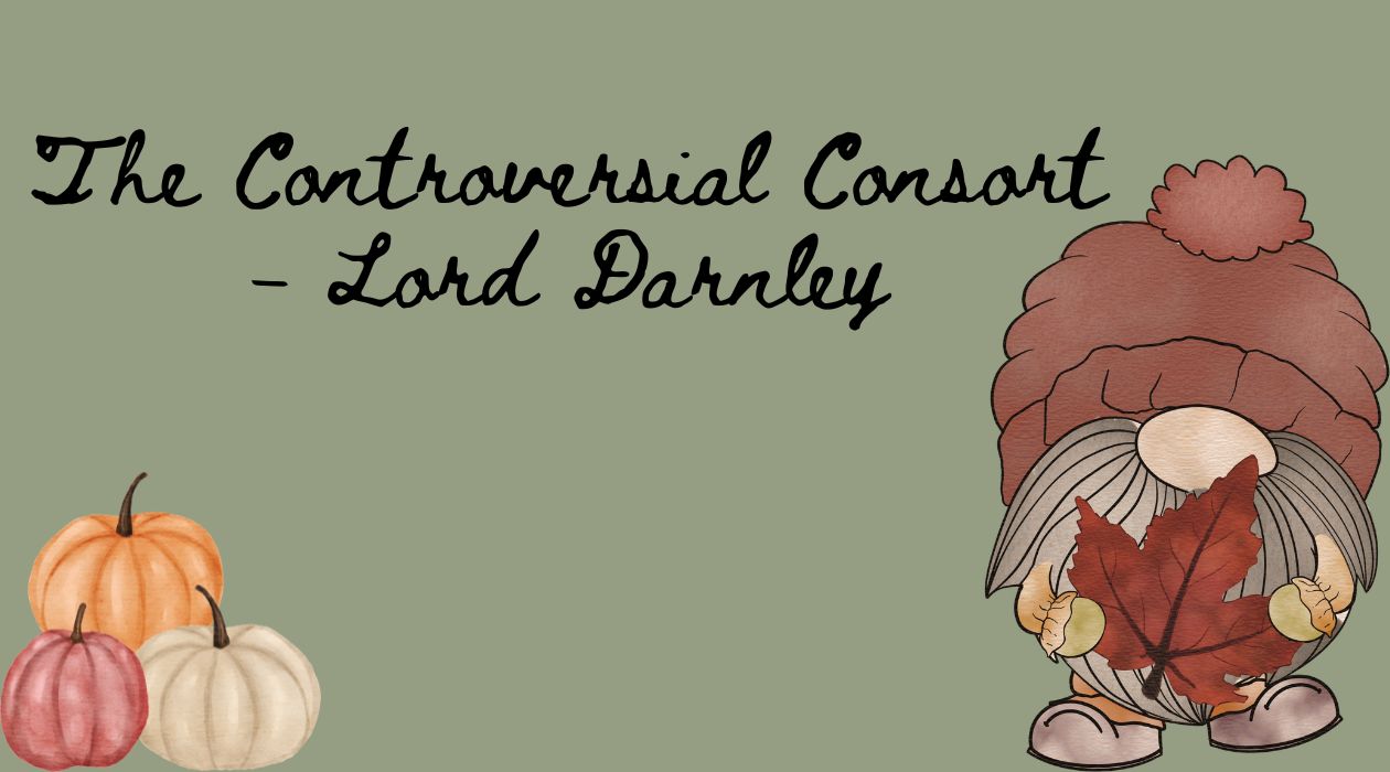 The Controversial Consort - Lord Darnley