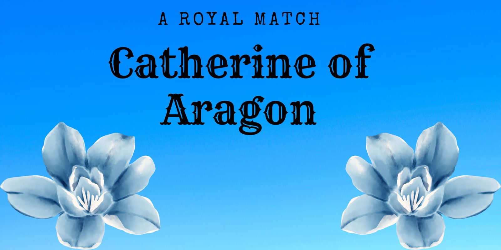 The Royal Match: Catherine of Aragon