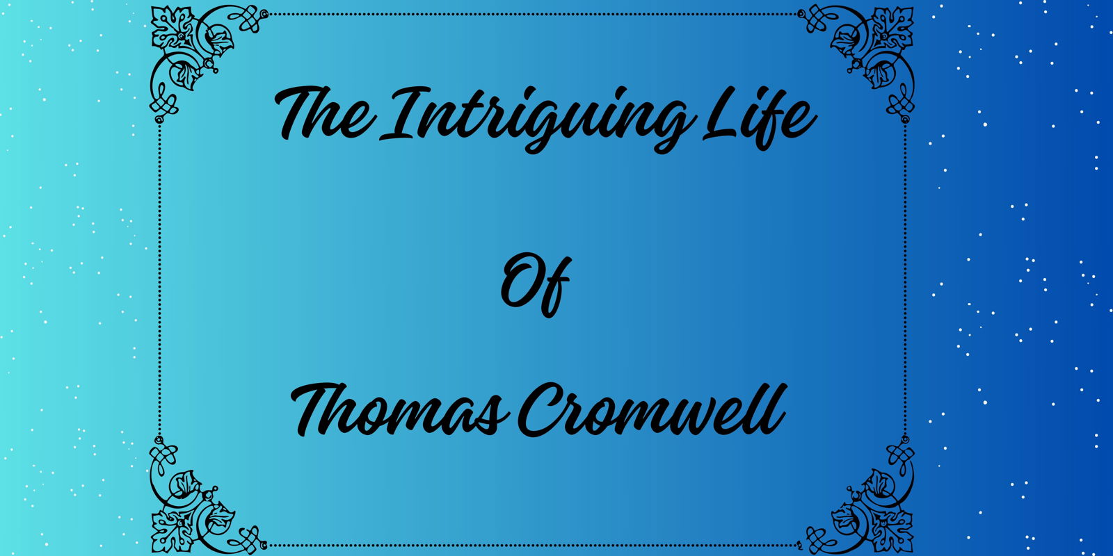 The Intriguing Life of Thomas Cromwell