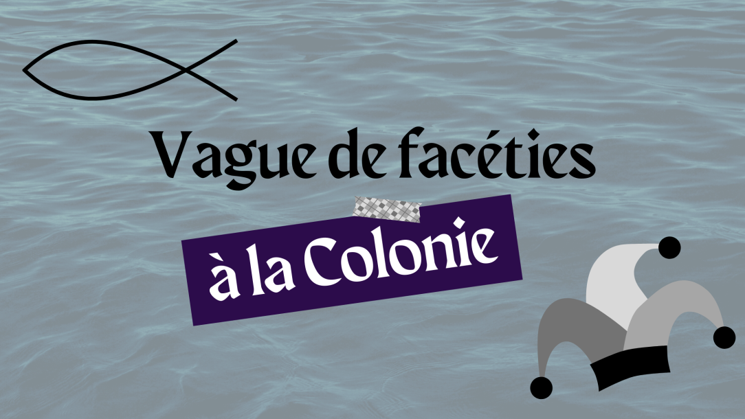 Vague de facéties à la Colonie