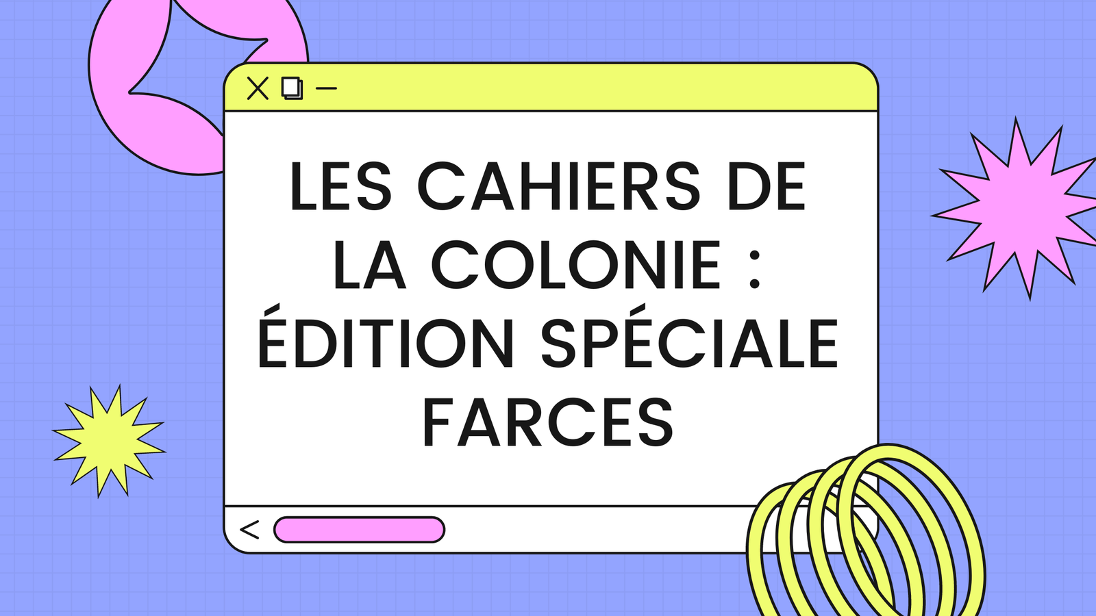 Les Cahiers de la Colonie || Édition spéciale Farces