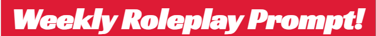 Weekly Roleplay Prompt!